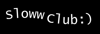 SlowwClub:)